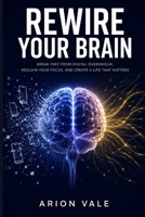 Rewire Your Brain: The Dopamine Detox Blueprint to Break Free from Digital Overwhelm, Reclaim Your Focus, and Rebuild a Life You Actually Love B0H2NC3YDG Book Cover