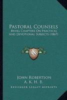 Pastoral Counsels: Being Chapters On Practical And Devotional Subjects 1167007107 Book Cover