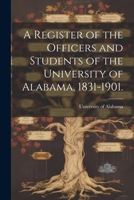 A Register of the Officers and Students of the University of Alabama, 1831-1901. 1021485934 Book Cover