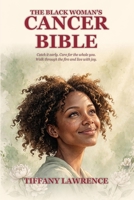 The Black Woman's Cancer Bible: Why We Die More · How To Catch It Early · How To Heal The Body Before The Pill · How To Walk Through The Fire · And How To Live Through It With Joy B0H116G4LH Book Cover