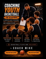 Coach Youth Basketball The Blue Print: How to coach the next generation (ages 6-13) B0HF1S92NT Book Cover