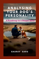 Analysing Your Dog's Personality: A Roadmap to a Deeper Bond B0BZCPKB1L Book Cover