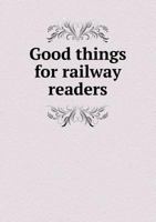 Good things for railway readers; one thousand anecdotes of convivialists, wits and humourists, oddities and eccentricities 5518459807 Book Cover