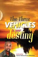 The three vehicles to your destiny: The three vehicles to your destiny 1544796234 Book Cover