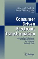 Consumer Driven Electronic Transformation: Applying New Technologies to Enthuse Consumers and Transform the Supply Chain 3642061494 Book Cover