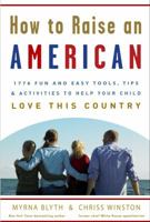 How to Raise an American: 1776 Fun and Easy Tools, Tips, and Activities to Help Your Child Love This Country 0307339211 Book Cover