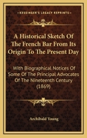 An Historical Sketch of the French Bar from Its Origin to the Present Day: With Biographical Notices of Some of the Principal Advocates of the Nineteenth Century 1164572415 Book Cover