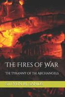 The Fires of War: The Tyranny of the Archangels 1071458531 Book Cover