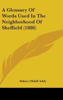 A glossary of words used in the neighbourhood of Sheffield, including a selection of local names, and some notices of folklore, games and customs 1514891263 Book Cover