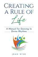 Creating a Rule of Life: A Manual for Dancing to Divine Rhythms 099925023X Book Cover