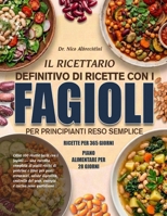 IL RICETTARIO DEFINITIVO DI RICETTE CON I FAGIOLI PER PRINCIPIANTI RESO SEMPLICE: Oltre 100 ricette facili con i fagioli — una raccolta completa di ... del peso, energi...... (Italian Edition) B0HBMGCW4J Book Cover