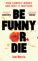 Be Funny or Die: How Comedy Works and Why It Matters B0CZCT3KYK Book Cover