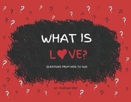 What is Love?: Questions from Kids to God B0F8ZCFYKQ Book Cover