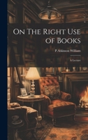 On the right use of books: a lecture 1022003097 Book Cover