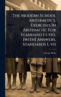 The Modern School Arithmetics. Exercises In Arithmetic For Standard I (-vii). [with] Answers. Standards I.-vii 1024932478 Book Cover