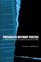 Presidents Without Parties: The Politics of Economic Reform in Argentina and Venezuela in The... 0271023554 Book Cover