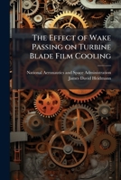 The Effect of Wake Passing on Turbine Blade Film Cooling 1288915993 Book Cover