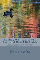 Smiling Whiteness: The Poetry of David R. Smith: Our Life Is Very Short But Our Journey Homeward Is Very Long 1530232023 Book Cover