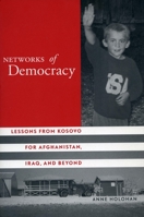 Networks of Democracy: Lessons from Kosovo for Afghanistan, Iraq, and Beyond 0804751919 Book Cover