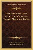 The Breath of the Desert the Account of a Journey Through Algeria and Tunisia 1417902817 Book Cover
