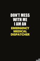 Don't Mess With Me I Am An Emergency Medical Dispatcher: Career journal, notebook and writing journal for encouraging men, women and kids. A framework for building your career. 1677249137 Book Cover