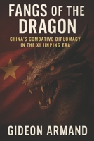 Fangs of the Dragon: China’s Combative Diplomacy in the Xi Jinping Era B0FP9KJBSY Book Cover