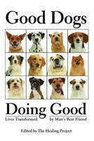 Good Dogs Doing Good: Lives Transformed by Man's Best Friend 1934184098 Book Cover