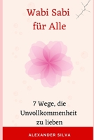 Wabi Sabi für Alle: 7 Wege, die Unvollkommenheit zu lieben B0CCCJ4XRB Book Cover