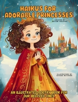 Haikus for Adorable Princesses: An Illustrated Poetry Book for Our Beloved Little Ones Ages 3 -10 6598319633 Book Cover