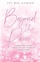 Beyond the Pain: Embracing God's Grace in the Midst of Heartaches B0DX84WNY4 Book Cover