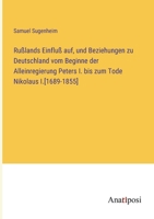 Rußlands Einfluß auf, und Beziehungen zu Deutschland vom Beginne der Alleinregierung Peters I. bis zum Tode Nikolaus I.[1689-1855] 3382000881 Book Cover