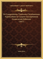 De Compositione Titulorum Christianorum Sepulcralium In Corpore Inscriptionum Graaecarum Editorum (1877) 116085355X Book Cover