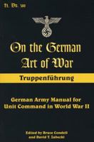 On the German Art of War, Truppenfuhrung: German Army Manual for Unit Command in World War II (Military History)