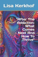 "After The Addiction: What Comes Next And How To Thrive" B0GPXP8M3Z Book Cover
