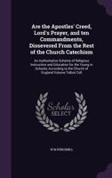 Are the Apostles' Creed, Lord's Prayer, and Ten Commandments, Dissevered from the Rest of the Church Catechism: An Authoritative Scheme of Religious Instruction and Education for the Young in Schools, 1359345213 Book Cover