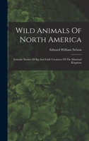 Wild Animals Of North America: Intimate Studies Of Big And Little Creatures Of The Mammal Kingdom 1017049653 Book Cover