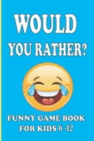 WOULD YOU RATHER FUNNY GAME BOOK FOR KIDS 6-12: Hilarious Questions And Funny Challenges+Coloring pages And Mazes+35 Genaral knowledge Questions With Answers B08H59Q8CS Book Cover