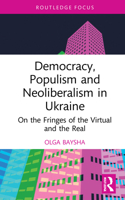 Democracy, Populism and Neoliberalism in Ukraine: On the Fringes of the Virtual and the Real 1032132310 Book Cover