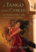 A Tango with Cancer: My Perilous Dance with Healthcare & Healing 1943767742 Book Cover