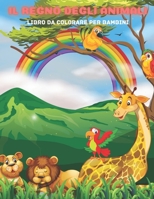 IL REGNO DEGLI ANIMALI - Libro Da Colorare Per Bambini (Italian Edition) B08JVKFT5G Book Cover