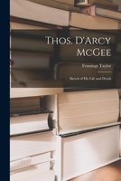 The Hon. Thos. d'Arcy McGee: A Sketch of His Life and Death 1286780470 Book Cover