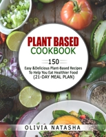 PLANT BASED COOKBOOK: 150 EASY & DELICIOUS PLANT-BASED RECIPES TO HELP YOU EAT HEALTHIER FOOD B08PM46CH2 Book Cover