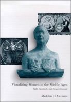 Visualizing Women in the Middle Ages: Sight, Spectacle, and Scopic Economy (Middle Ages Series) 0812235991 Book Cover