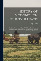 History of Mcdonough County, Illinois: Its Cities, Towns and Villages, With Early Reminiscences, Personal Incidents and Anecdotes, and a Complete Business Directory of the County 1016002637 Book Cover