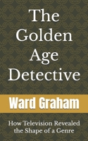 The Golden Age Detective: How Television Revealed the Shape of a Genre B0H1KHC482 Book Cover