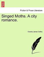 Singed Moths. A city romance. 1240869037 Book Cover