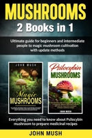 Mushrooms: 2 books in 1: The ultimate guide for beginners and intermediate people to magic mushroom cultivation with update methods B084QLM83Y Book Cover