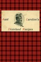 Aunt Caroline's Dixieland Recipes: A Rare Collection of Choice Southern Dishes 1520996519 Book Cover