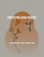 Protecting Aging Parents: A California Family'S Guide To Financial Crisis B0FP8F3CYR Book Cover