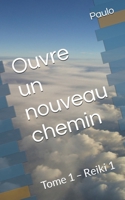 Ouvre un nouveau chemin: Tome 1 – Reiki 1 (Les secrets du Reiki) (French Edition) 2959587405 Book Cover